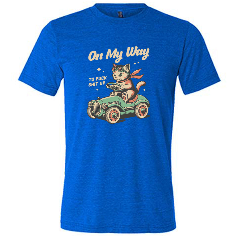 On My Way To Fuck Shit Up Shirt Unisex – Constantly Varied Gear