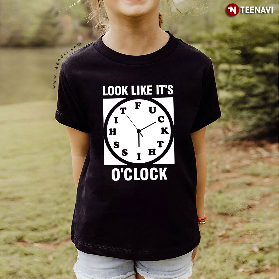 Look Like It's Fuck This Shit O'clock T-Shirt