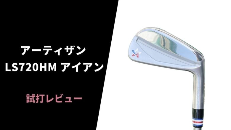 試打評価】アーティザン LS720HMアイアン｜マッスルバックからの