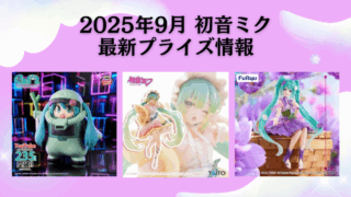 初音ミク】プライズ・フィギュア・ぬいぐるみ情報【2025年9月最新