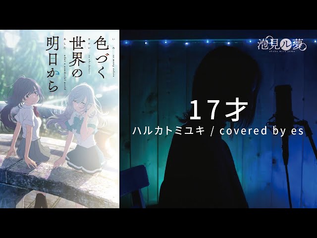 17才 / ハルカトミユキ 【covered by es from 泡見ル夢】 #色づく世界