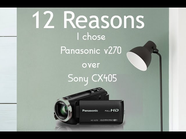 12 reasons why I chose Panasonic HC-V270/V180 over Sony CX405