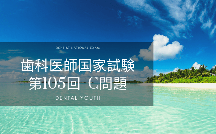第105回 歯科医師国家試験：C問題 | DENTAL YOUTH