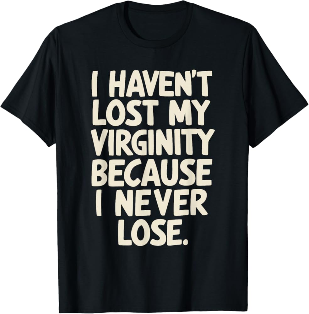 Amazon.com: I Haven't Lost My Virginity Because I Never Lose T