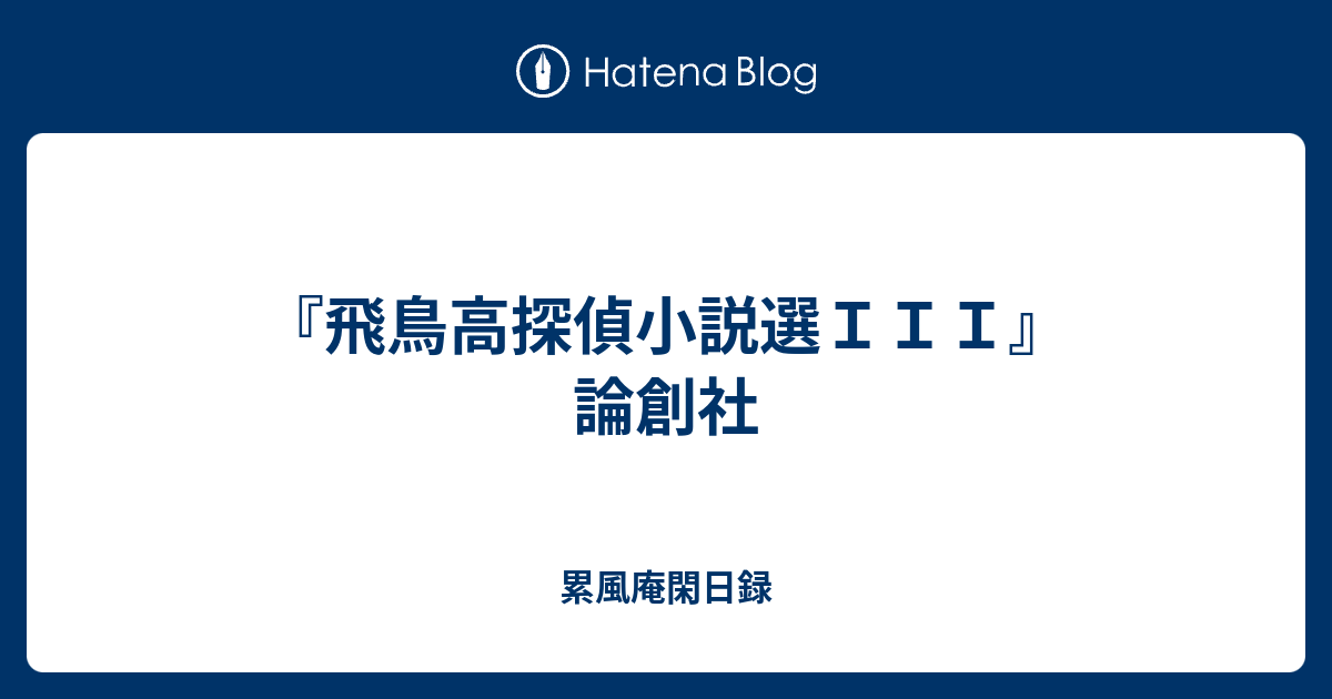 飛鳥高探偵小説選III』 論創社 - 累風庵閑日録